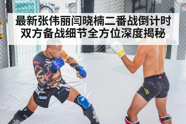 最新张伟丽闫晓楠二番战倒计时 双方备战细节全方位深度揭秘