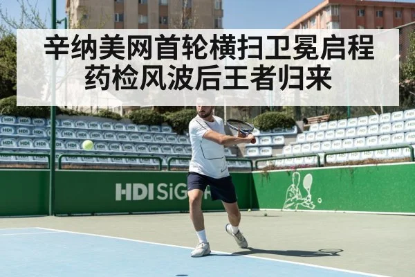 辛纳美网首轮横扫卫冕启程 药检风波后王者归来