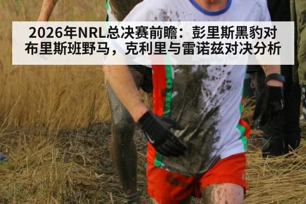 2026年NRL总决赛前瞻：彭里斯黑豹对布里斯班野马，克利里与雷诺兹对决分析